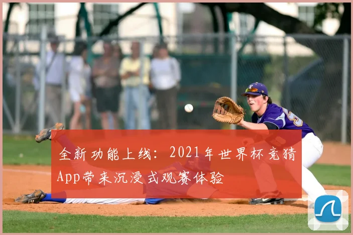 全新功能上线：2021年世界杯竞猜App带来沉浸式观赛体验