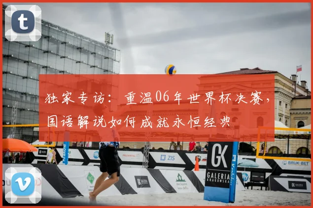独家专访：重温06年世界杯决赛，国语解说如何成就永恒经典